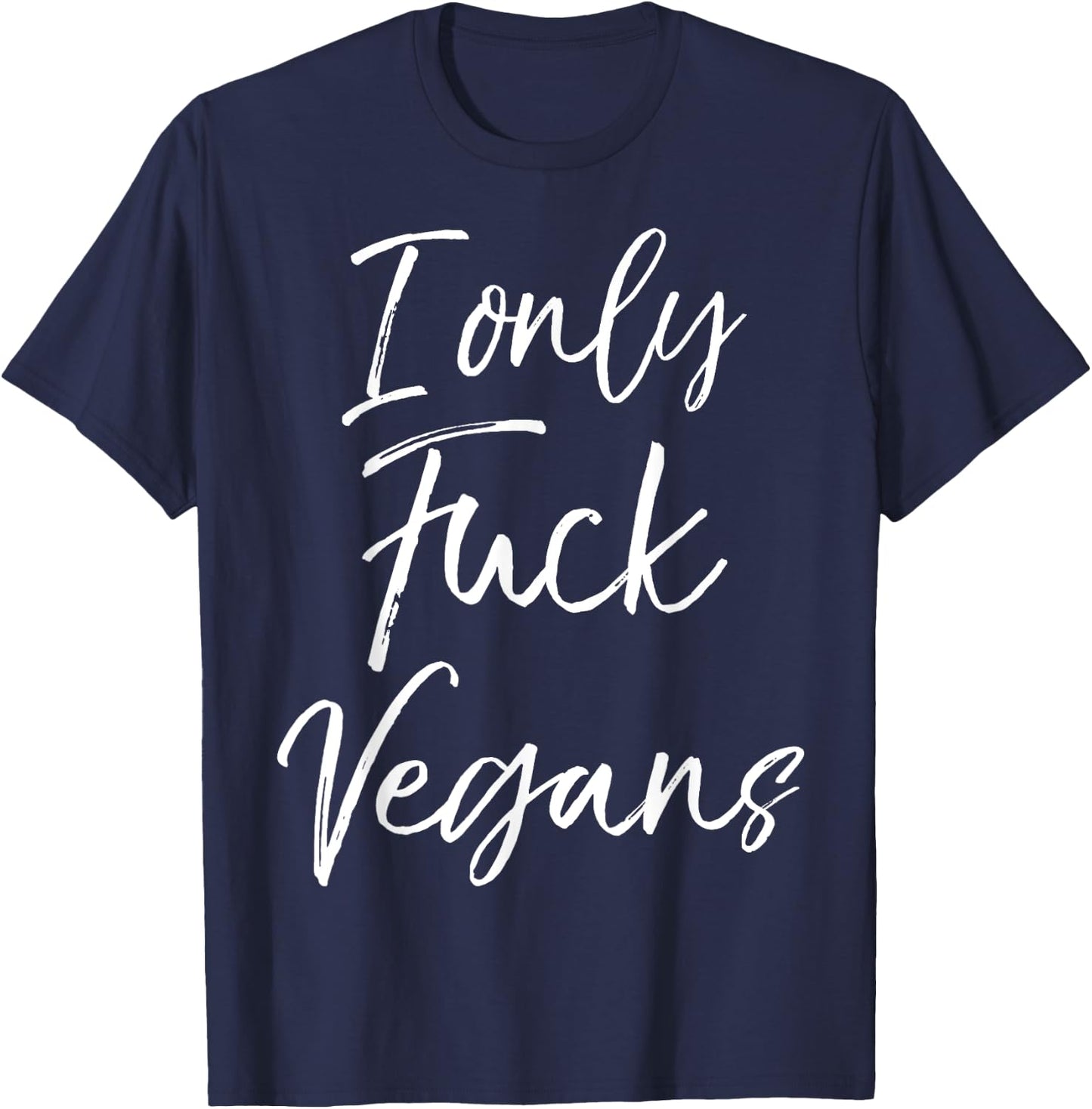 Funny Vegan Gift Quirky Joke I Only Fuck Vegans T-Shirt - T-Shirt | Navy