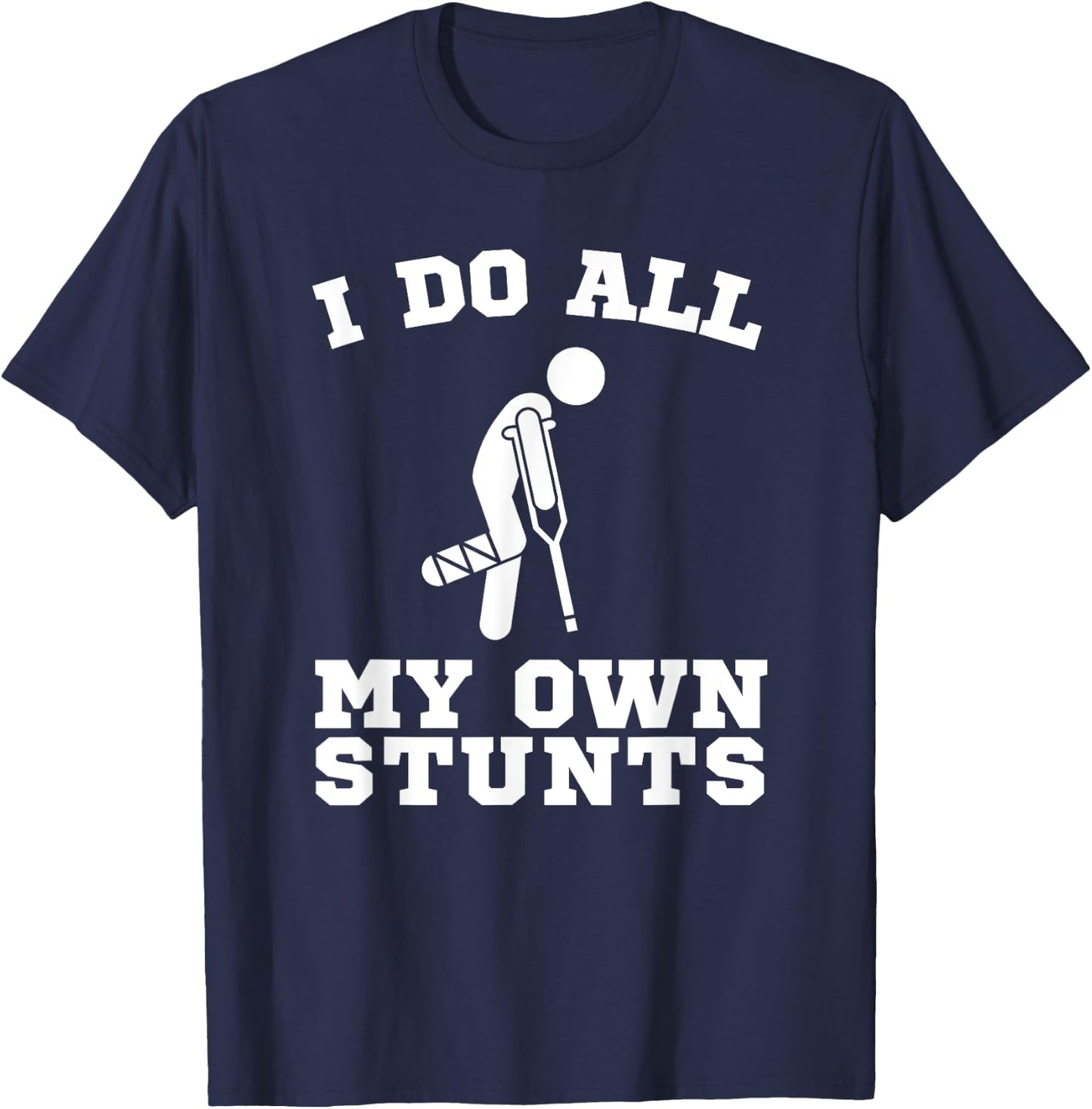 I Do My Own Stunts Leg Get Well Soon Funny Crutches Gift T-Shirt - T-Shirt | Navy