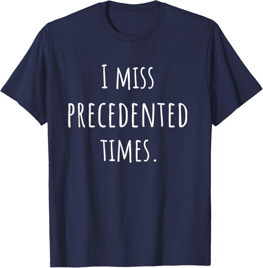 I Miss Precedented Times Funny T-Shirt - T-Shirt | Navy