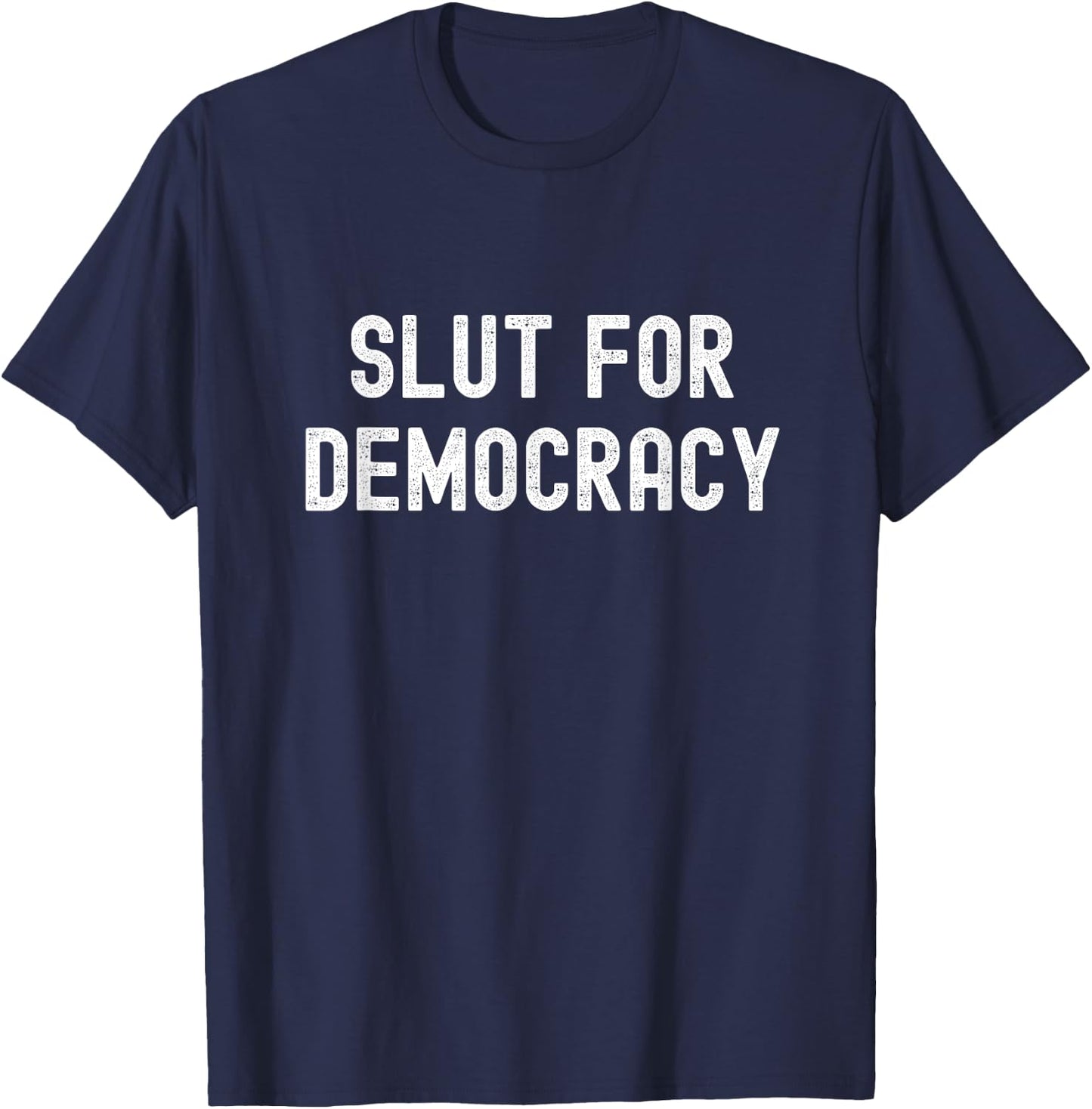 Slut For Democracy Funny Adult Humor Election Voter T-Shirt - T-Shirt | Navy