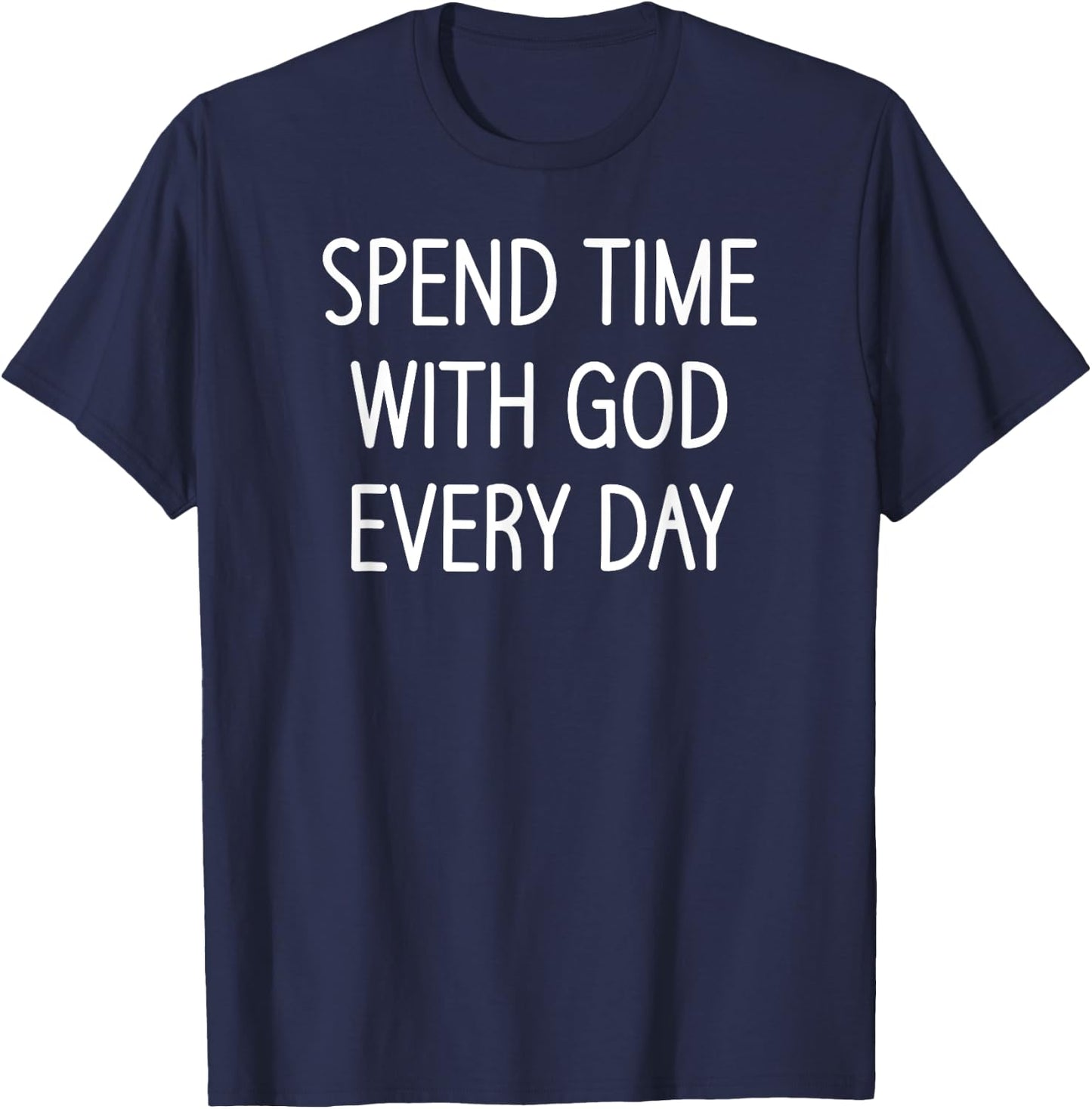 Spend Time With God Every Day, Christian, Faith Sayings T-Shirt - T-Shirt | Navy