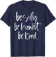 Be Silly Be Honest Be Kind - Teacher gifts T-Shirt - T-Shirt | Navy