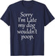 SORRY i'm late my dog wouldn't poop , funny dog owners Men Women T-Shirt - T-Shirt | Navy
