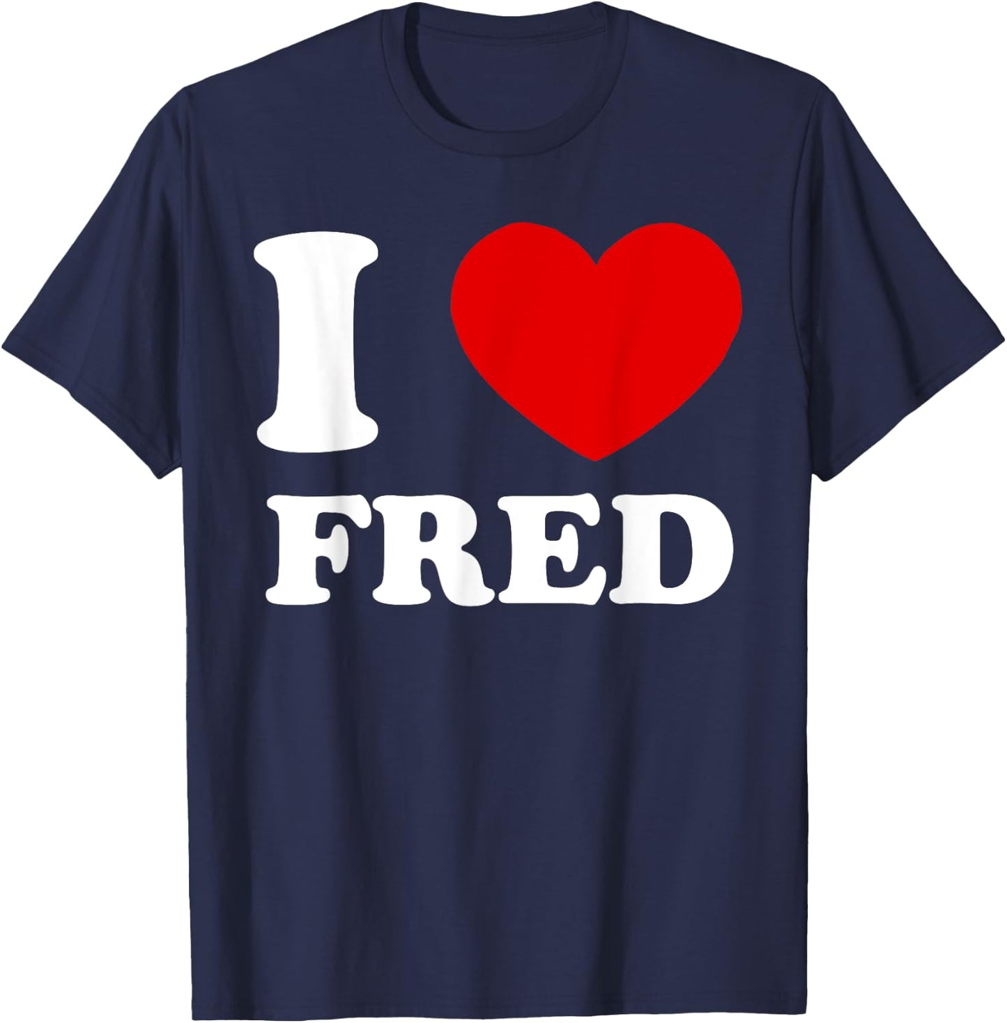 I Love Fred I Heart Fred Funny Fred T-Shirt - T-Shirt | Navy