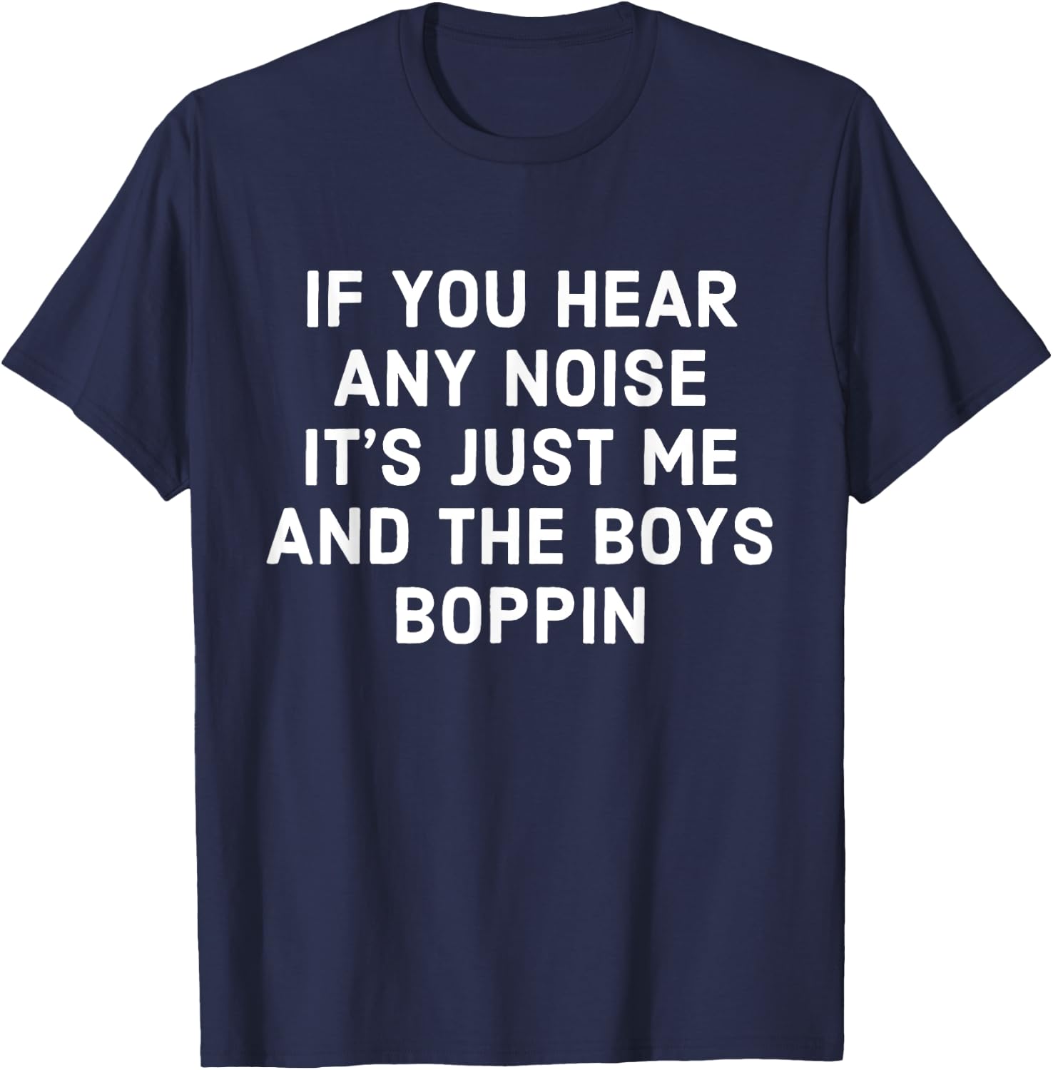If You Hear Any Noise Its Just Me And The Boys Boppin T-Shirt - T-Shirt | Navy