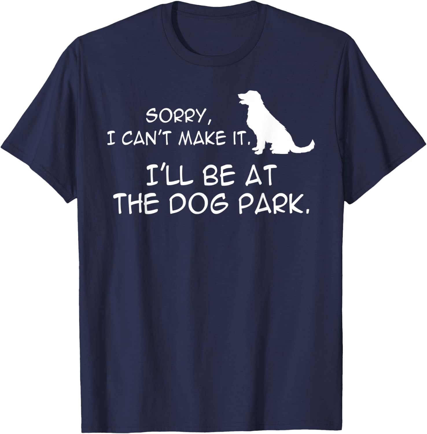Dog At Park Meme Sorry I Can't Make It I'll Be With My Dog Men Women Kids T-Shirt - T-Shirt | Navy