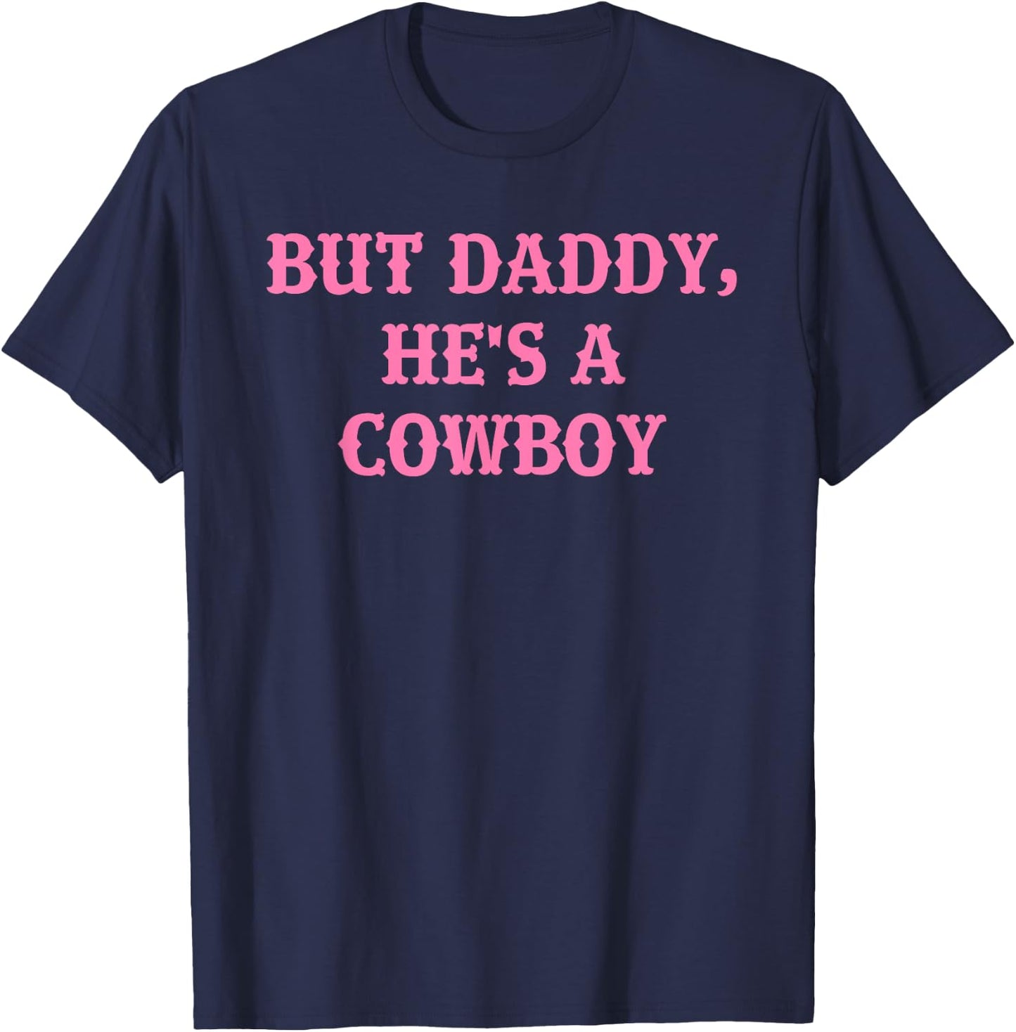 But Daddy, He's A Cowboy Apparel T-Shirt - T-Shirt | Navy