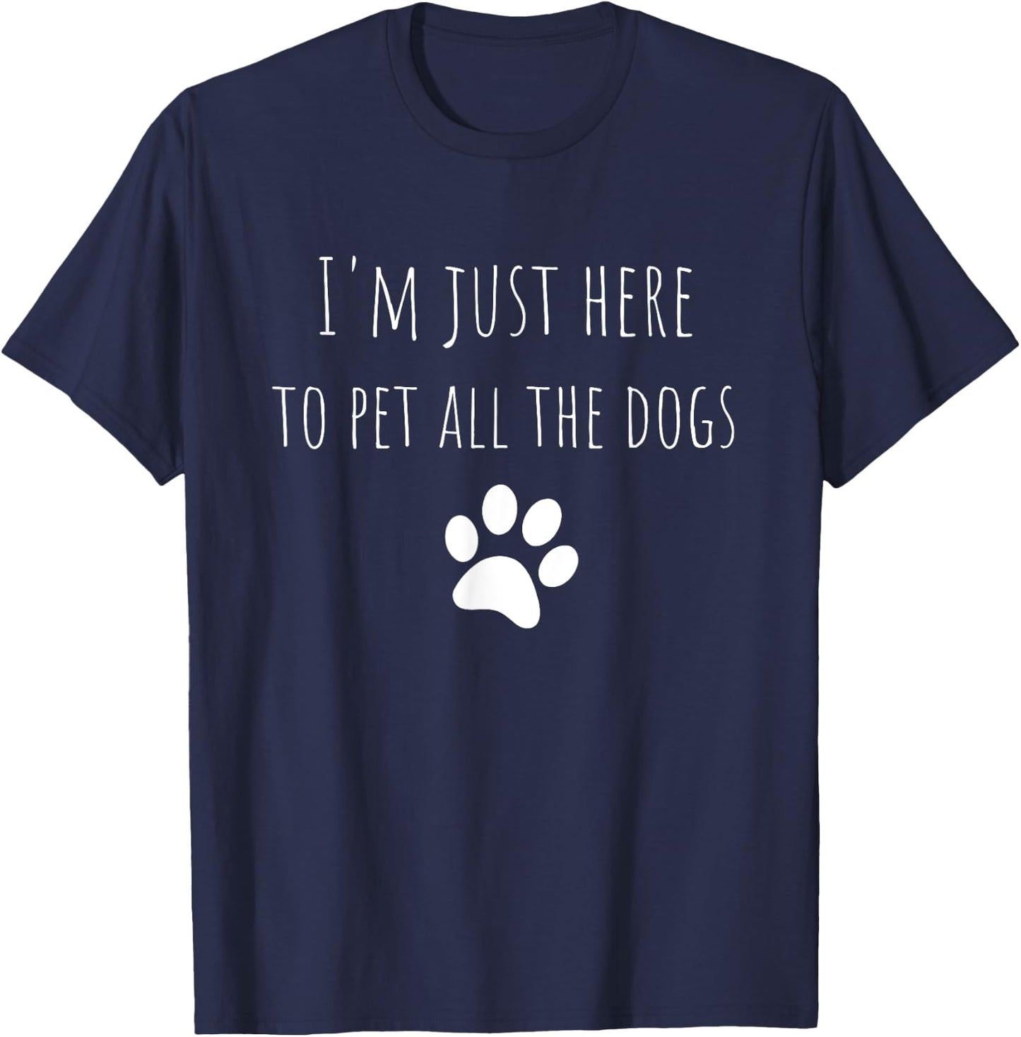 I'm Just Here To Pet All The Dogs Funny Dog T-Shirt - T-Shirt | Navy