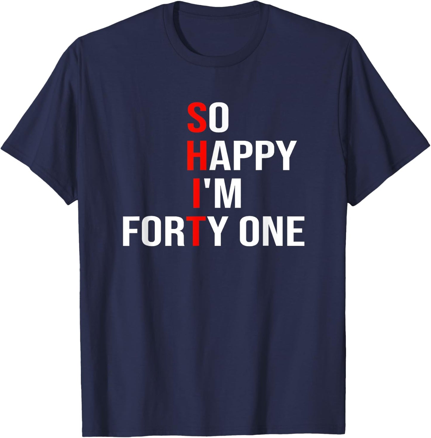 So Happy I'm Forty One Funny 41 Years Old 41st Birthday T-Shirt - T-Shirt | Navy