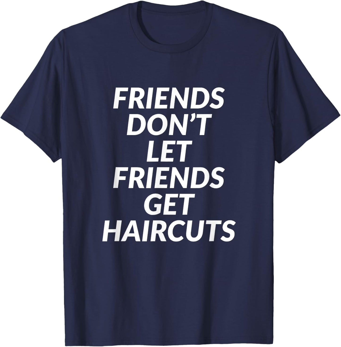 Friends Don't Let Friends Get Haircuts T-Shirt - T-Shirt | Navy