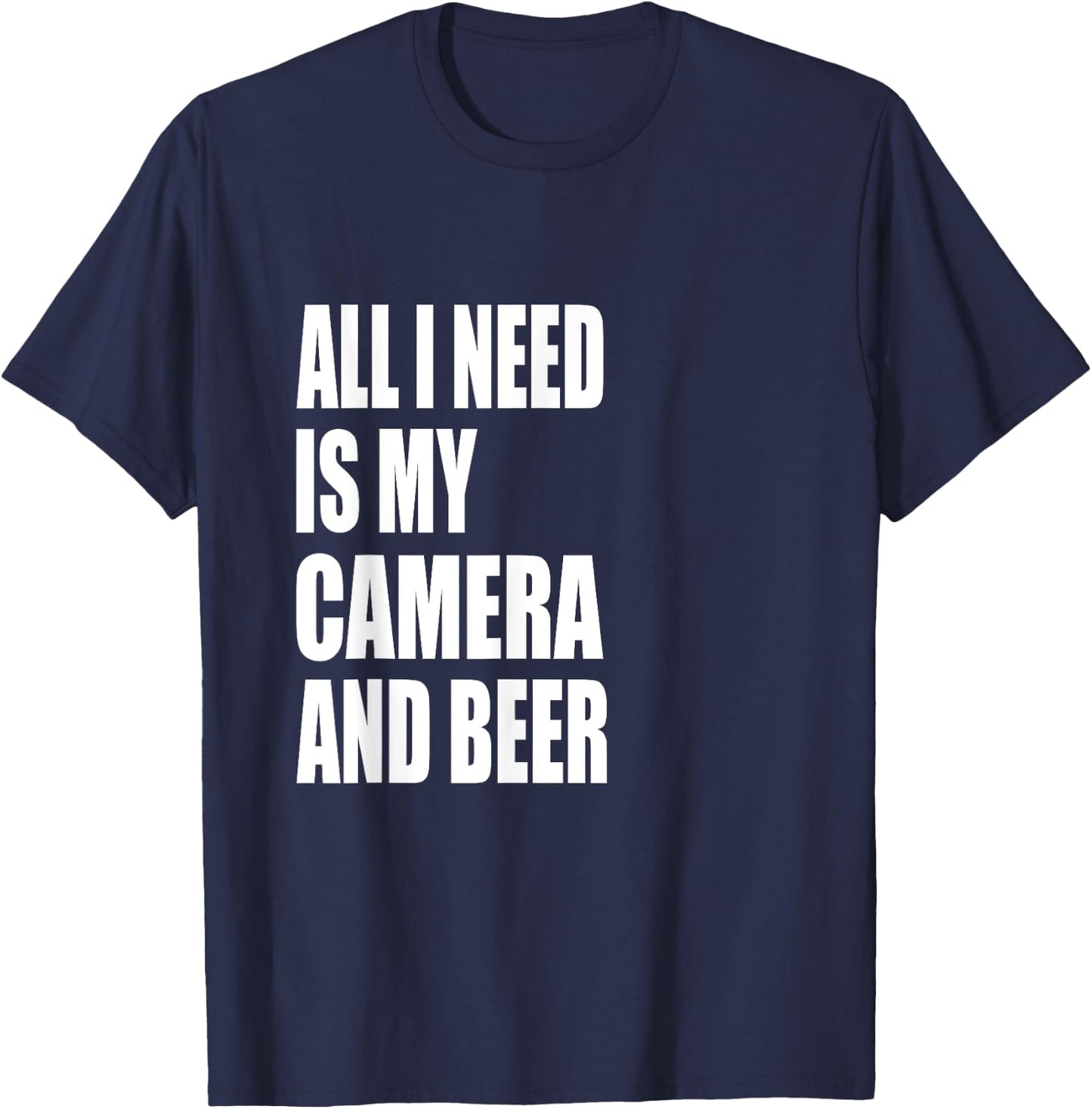 All I Need Is my Camera and Beer Photography T-Shirt - T-Shirt | Navy