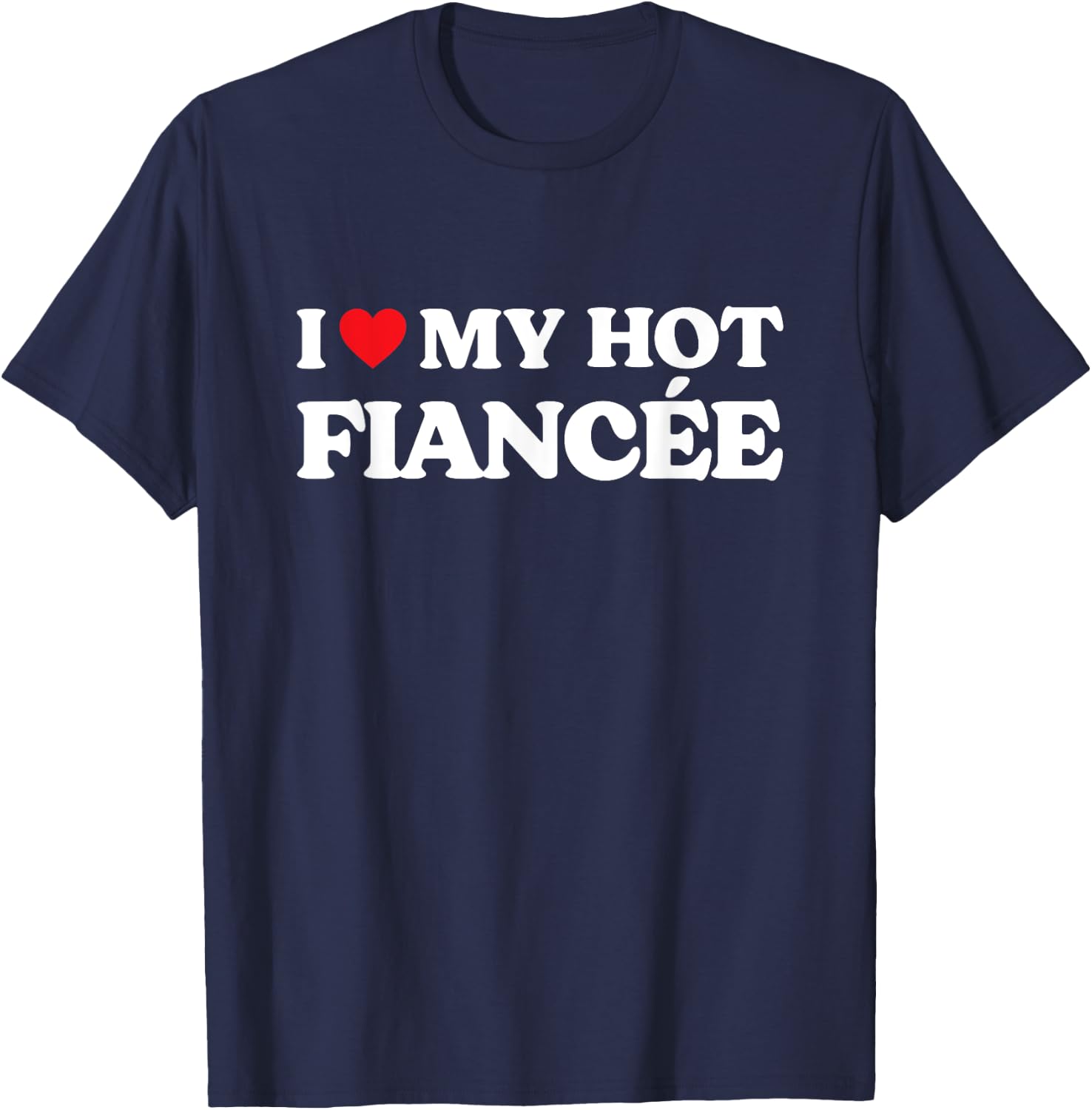 I Love My Fiancee - I Love My Hot Fiance Black - Women's Small T-Shirt - T-Shirt | Navy