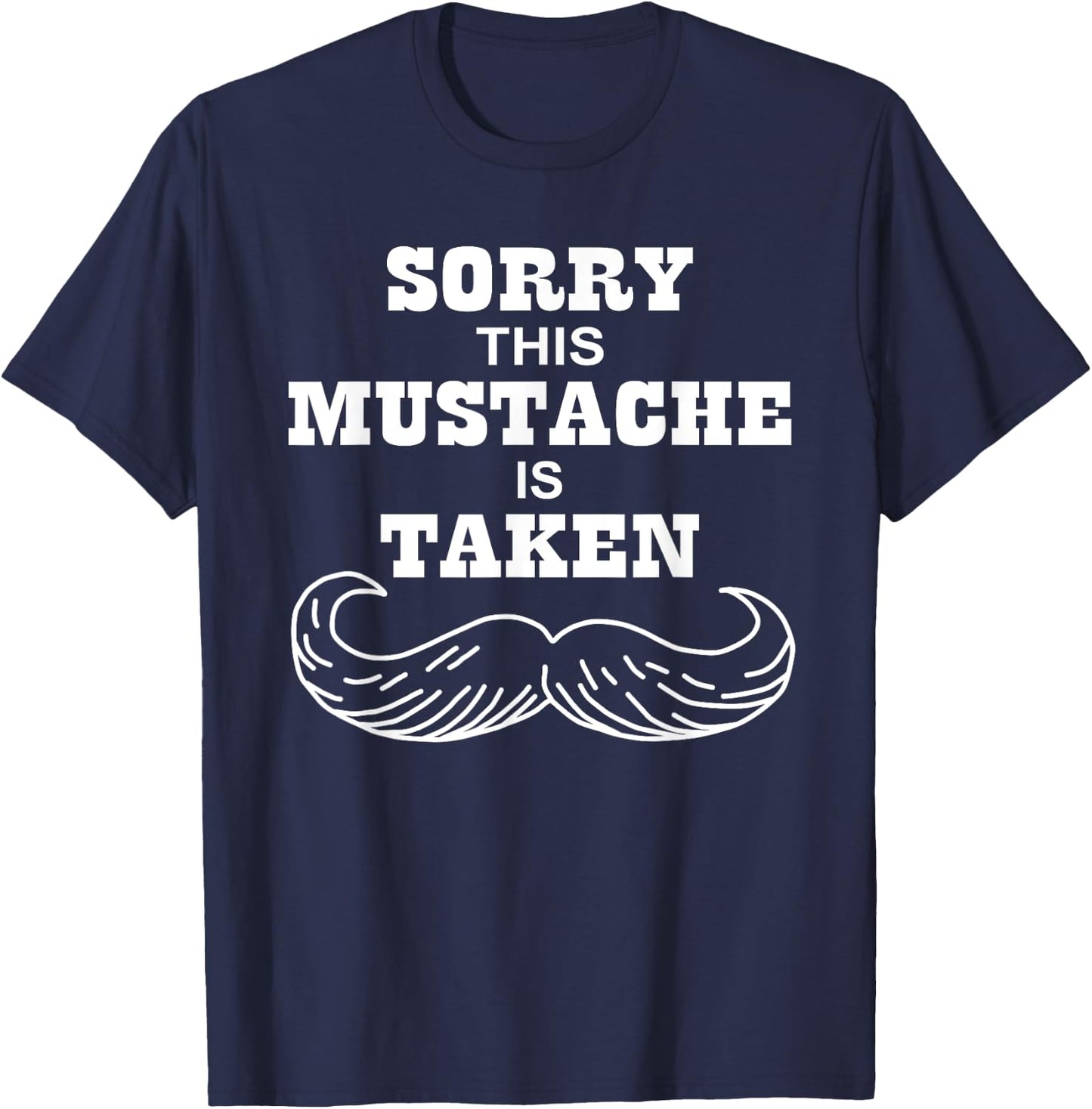 Sorry This Mustache is Taken Shirt Valentines Day Gift T-Shirt - T-Shirt | Navy
