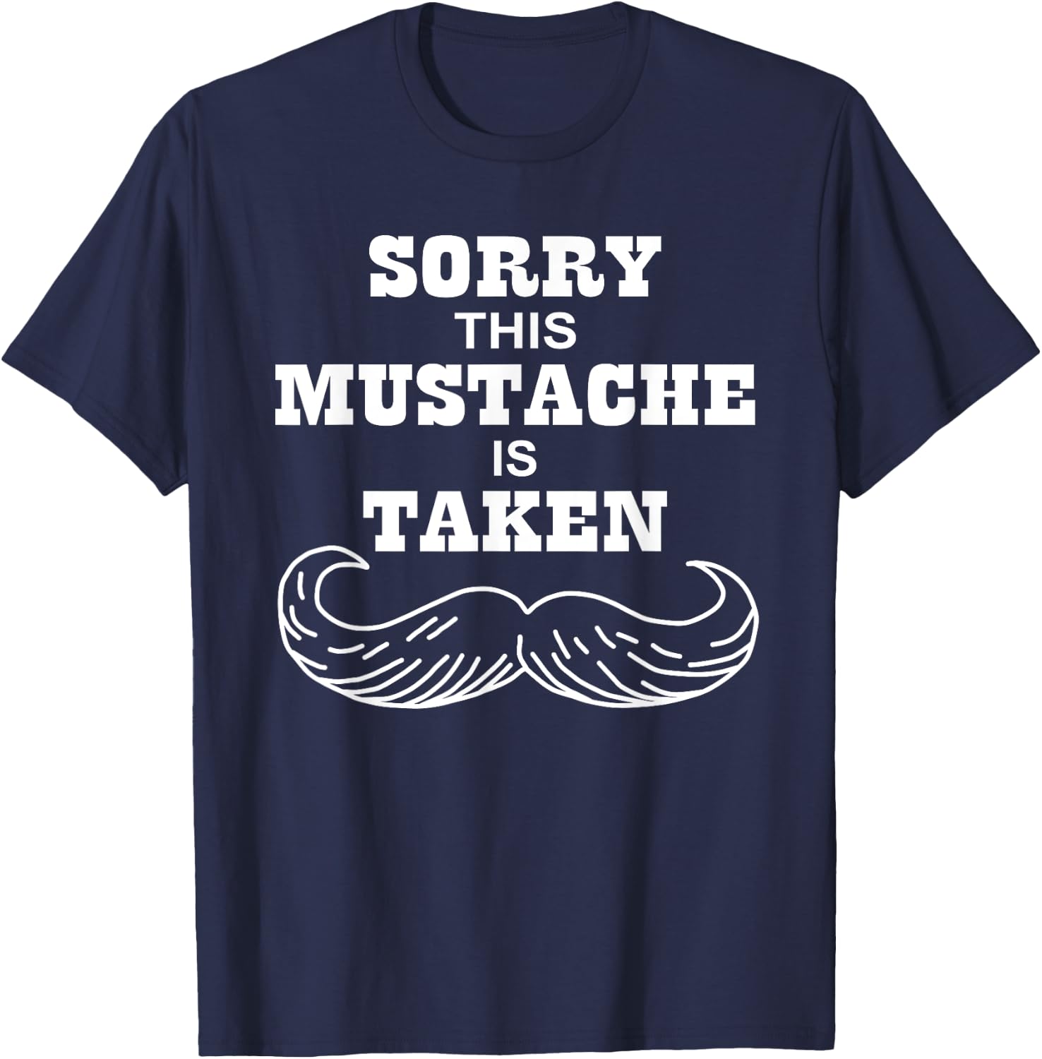 Sorry This Mustache is Taken Shirt Valentines Day Gift T-Shirt - T-Shirt | Navy