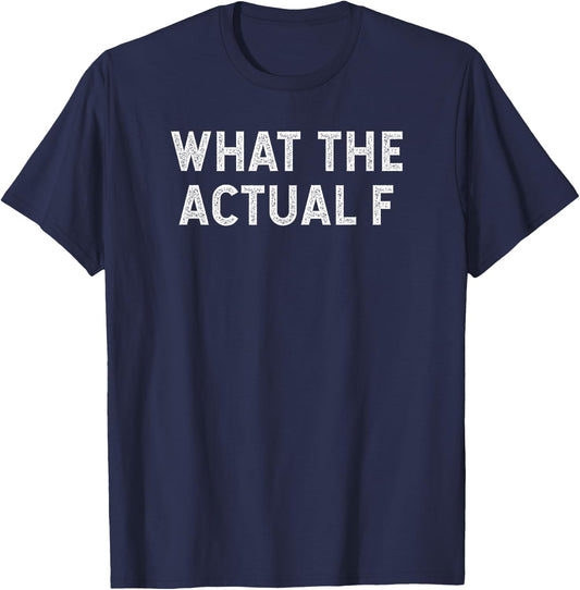 What the Actual F WTAF Funny Profane Cussing Swearing Quote T-Shirt - T-Shirt | Navy