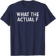 What the Actual F WTAF Funny Profane Cussing Swearing Quote T-Shirt - T-Shirt | Navy