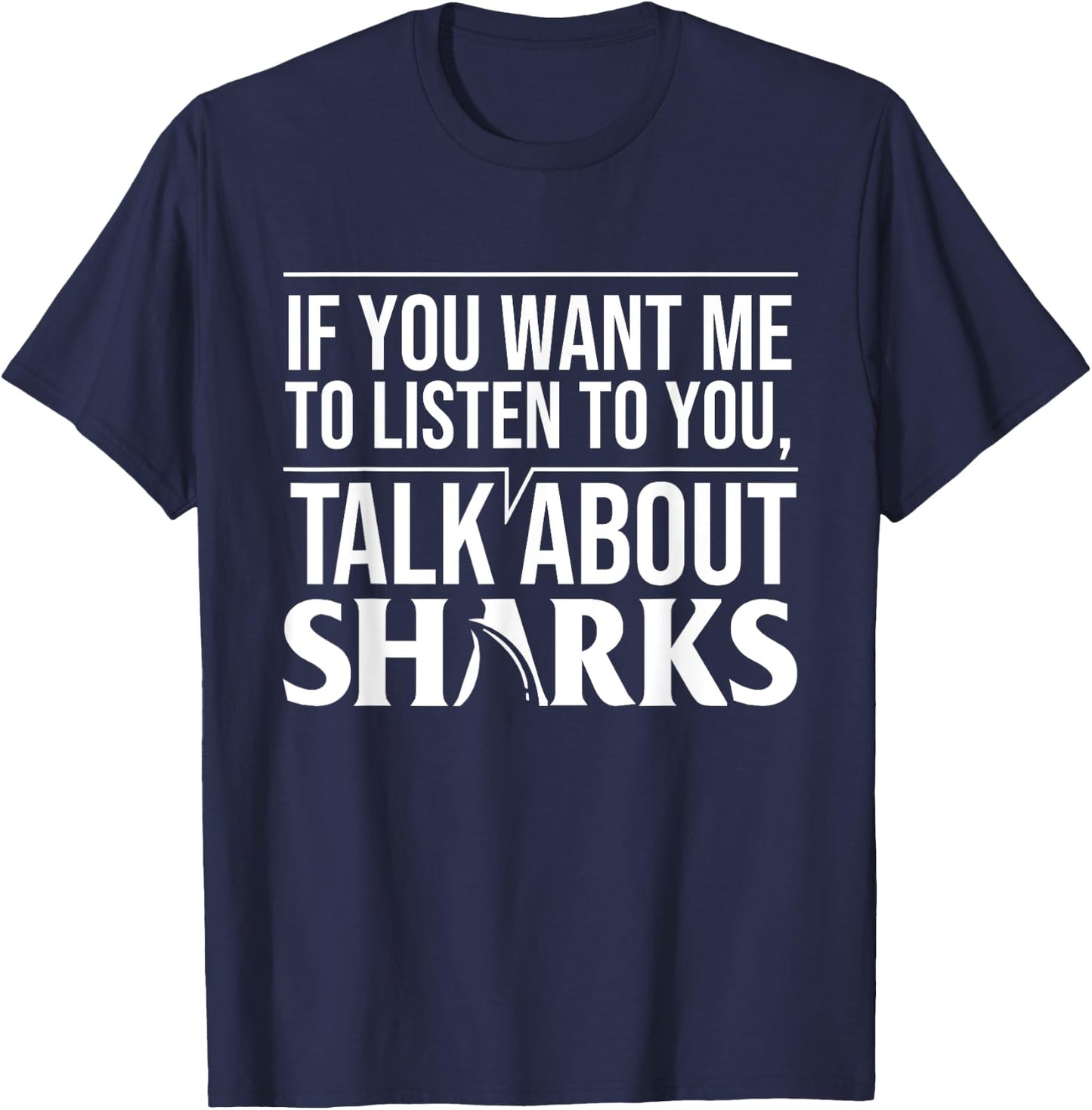 If You Want Me To Listen To You Talk About Sharks T-Shirt - T-Shirt | Navy