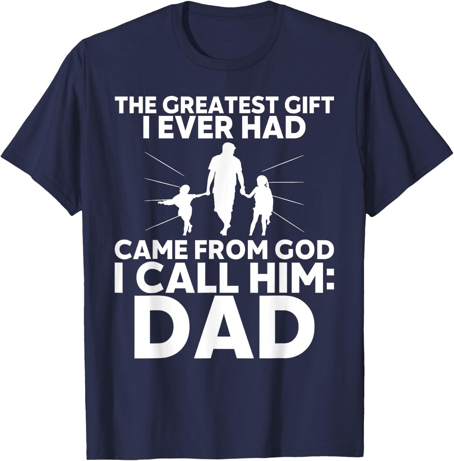 The Greatest Gift I Ever had Came from God I Call Him Dad T-Shirt - T-Shirt | Navy