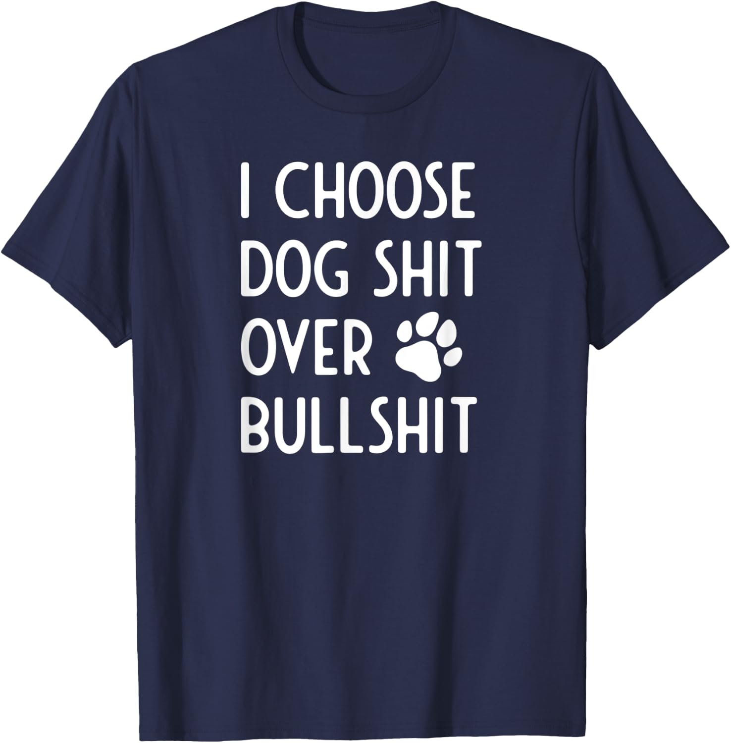 I Choose Dog Shit Over Bullshit I Dog Lover Gift Men Women T-Shirt - T-Shirt | Navy