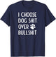 I Choose Dog Shit Over Bullshit I Dog Lover Gift Men Women T-Shirt - T-Shirt | Navy