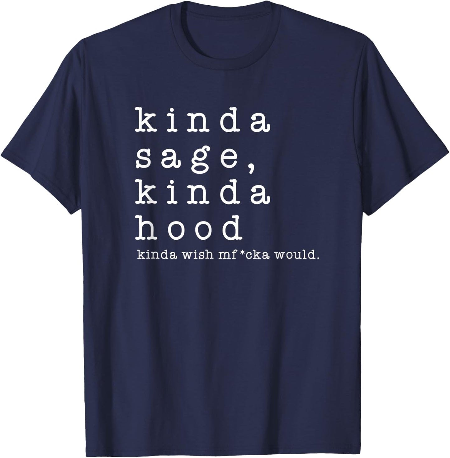 Kinda Sage Kinda Hood Wish A Mfucka Would Gift Present T-Shirt - T-Shirt | Navy