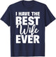 I Have The Best Wife Ever Funny Husband Gift T-Shirt - T-Shirt | Navy