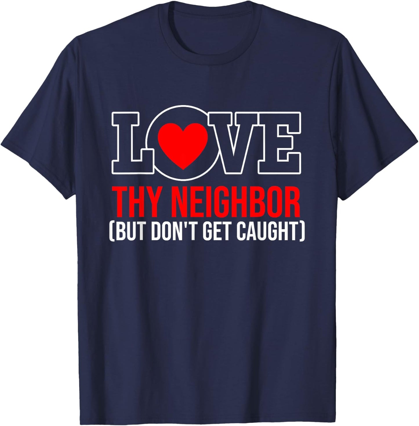 Love Thy Neighbor But Don't Get-Caught Apparel T-Shirt - T-Shirt | Navy