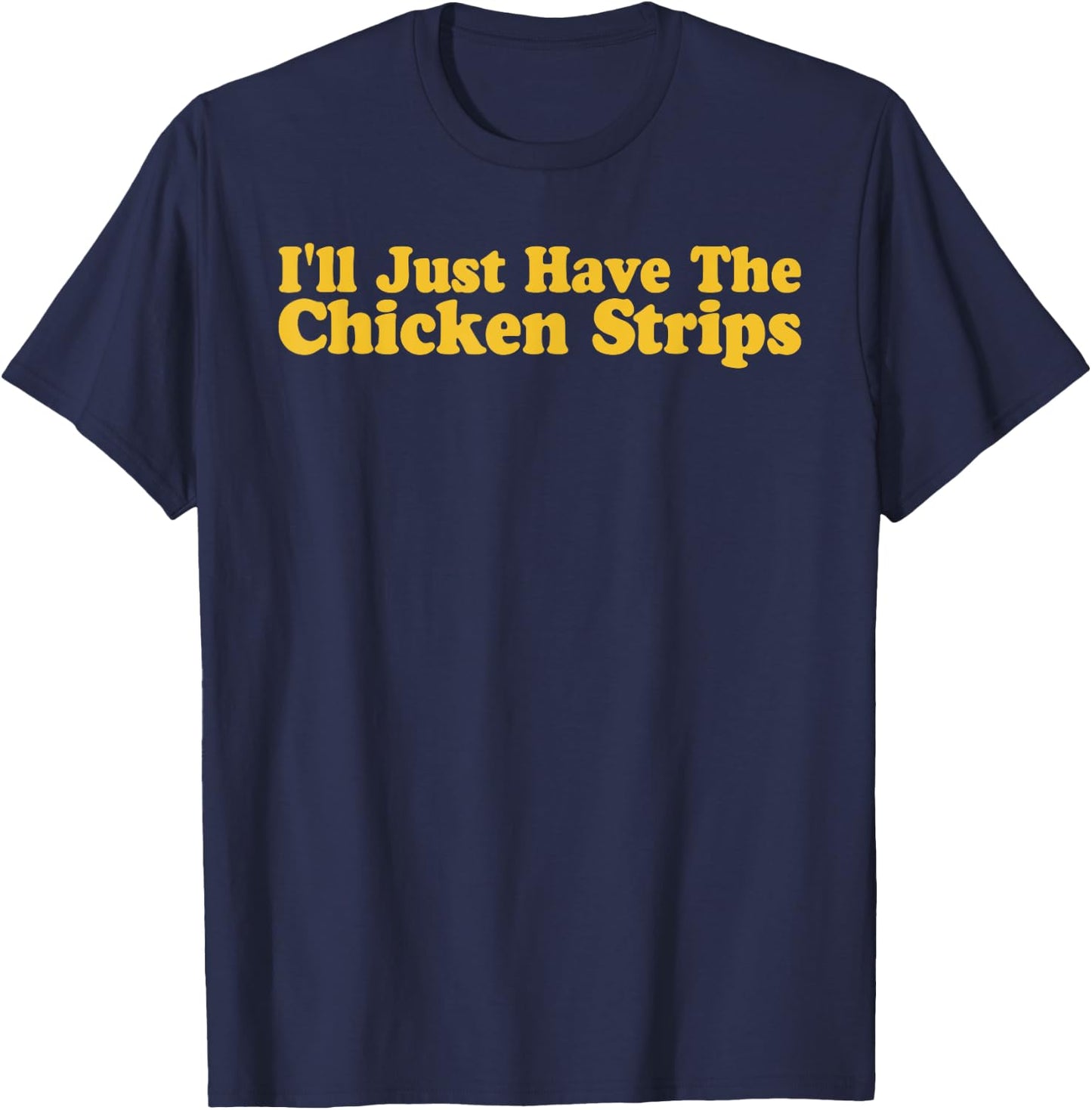 I'll Just Have The Chicken Strips Funny Chicken Lover T-Shirt - T-Shirt | Navy