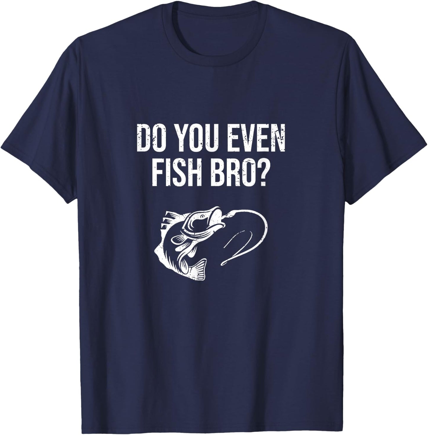 Funny Do You Even Fish Bro Fishing Gift T-Shirt - T-Shirt | Navy