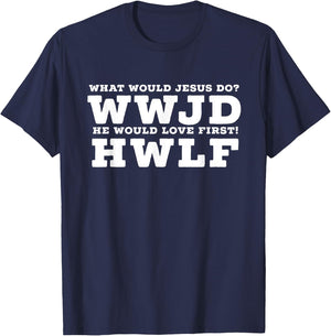 What Would Jesus Do? He Would Love First! - WWJD HWLF T-Shirt - T-Shirt | Navy