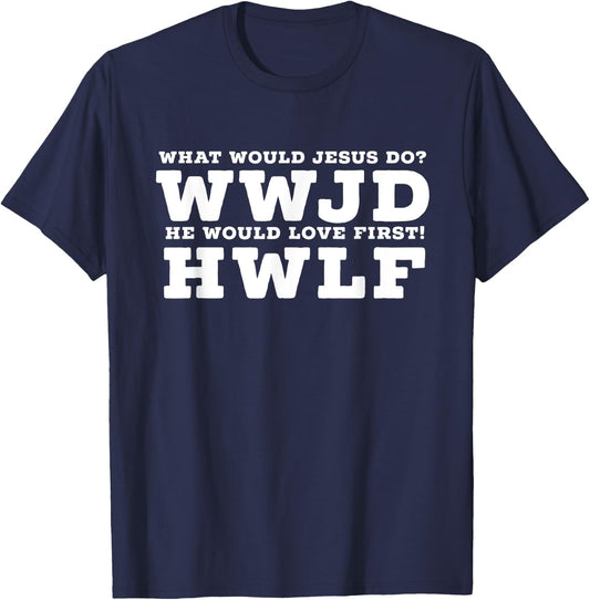 What Would Jesus Do? He Would Love First! - WWJD HWLF T-Shirt - T-Shirt | Navy