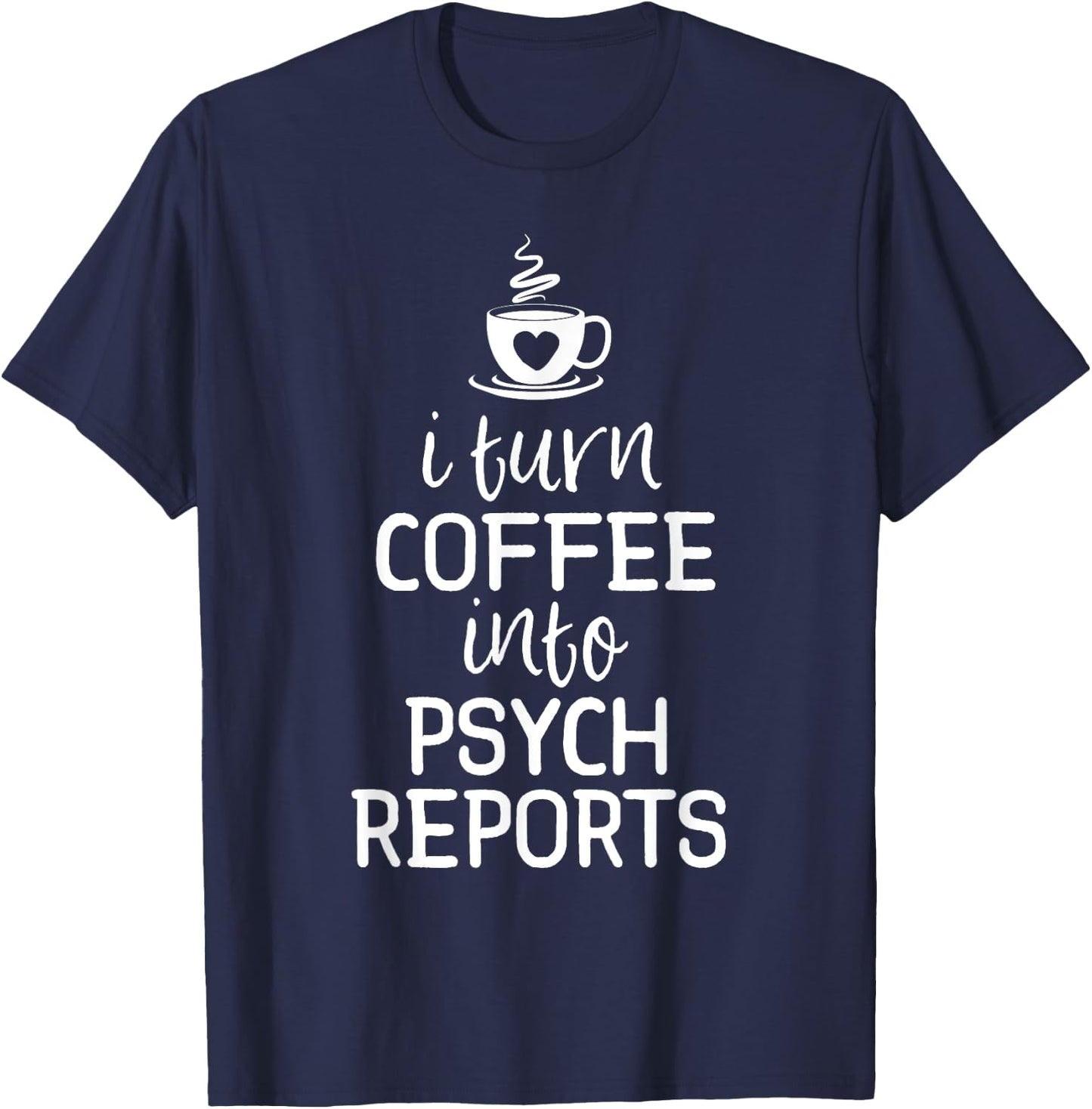 School Psychologist Shirt I Turn Coffee Into Psych Reports T-Shirt - T-Shirt | Navy