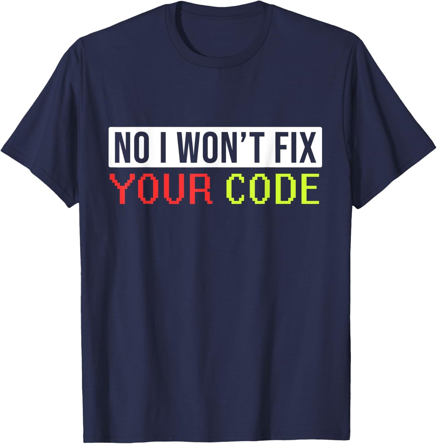 Hilarious I Won't Fix Your Code Artwork For Programmers T-Shirt - T-Shirt | Navy