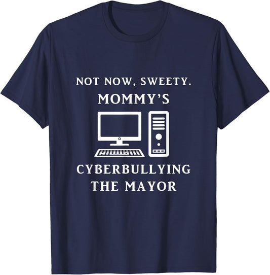 Not Now Sweety Mommy's Cyberbullying The Mayor Sarcasm Gift T-Shirt - T-Shirt | Navy