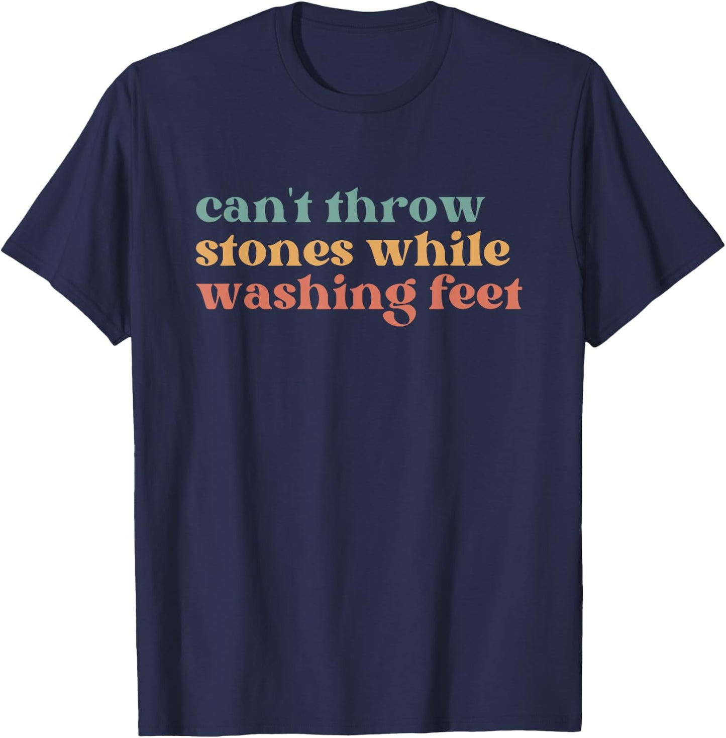 Can't Throw Stones While Washing Feet, Jesus Faith T-Shirt - T-Shirt | Navy