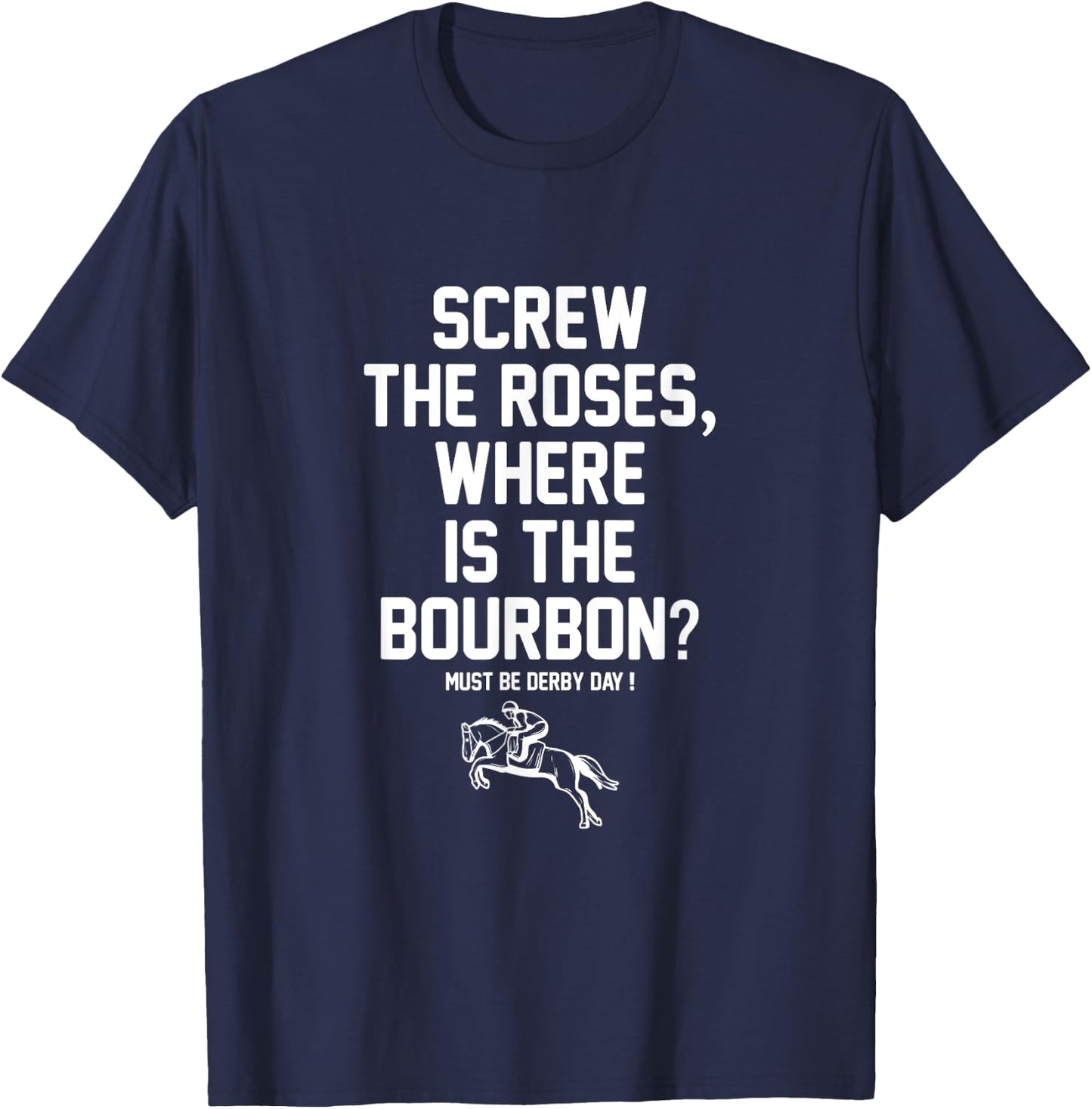 Screw The Roses Where Is The Bourbon Must Be Derby Day T-Shirt - T-Shirt | Navy