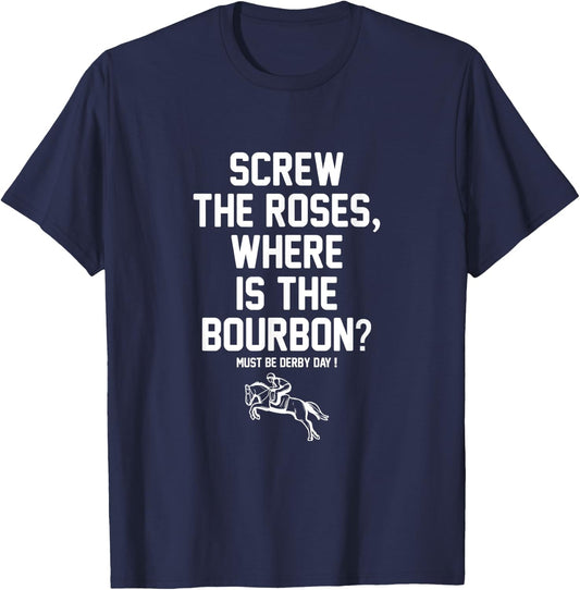 Screw The Roses Where Is The Bourbon Must Be Derby Day T-Shirt - T-Shirt | Navy