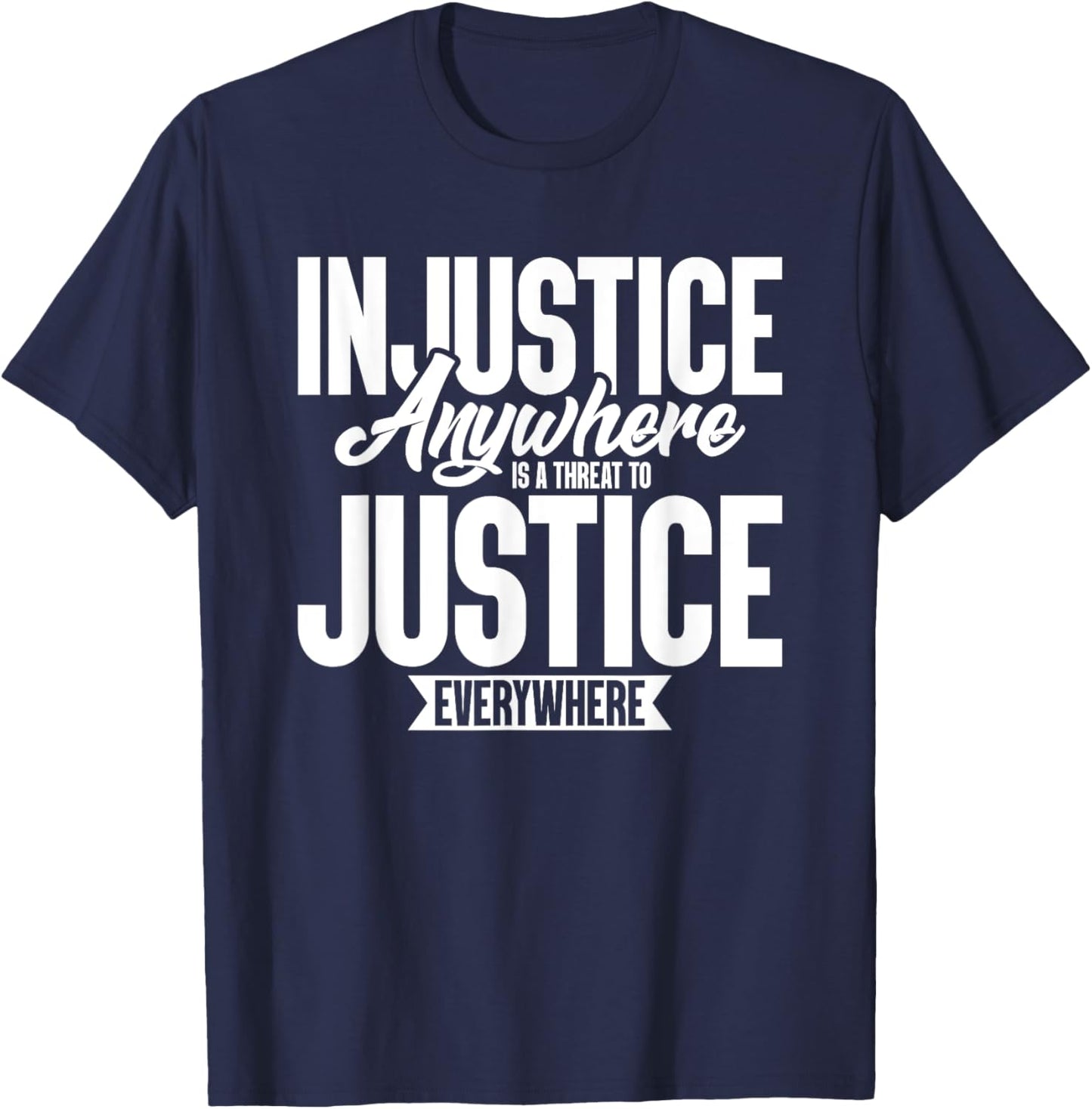 Injustice Anywhere Is A Threat To Justice Everywhere T-Shirt - T-Shirt | Navy