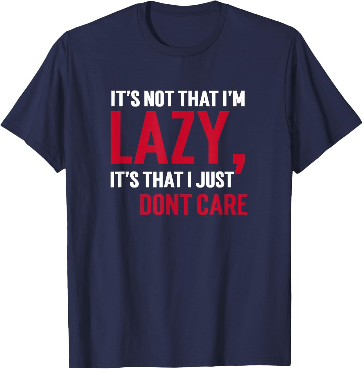 It's Not That I'm Lazy Its That I Just Don't Care Sarcasm T T-Shirt - T-Shirt | Navy