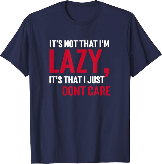 It's Not That I'm Lazy Its That I Just Don't Care Sarcasm T T-Shirt - T-Shirt | Navy