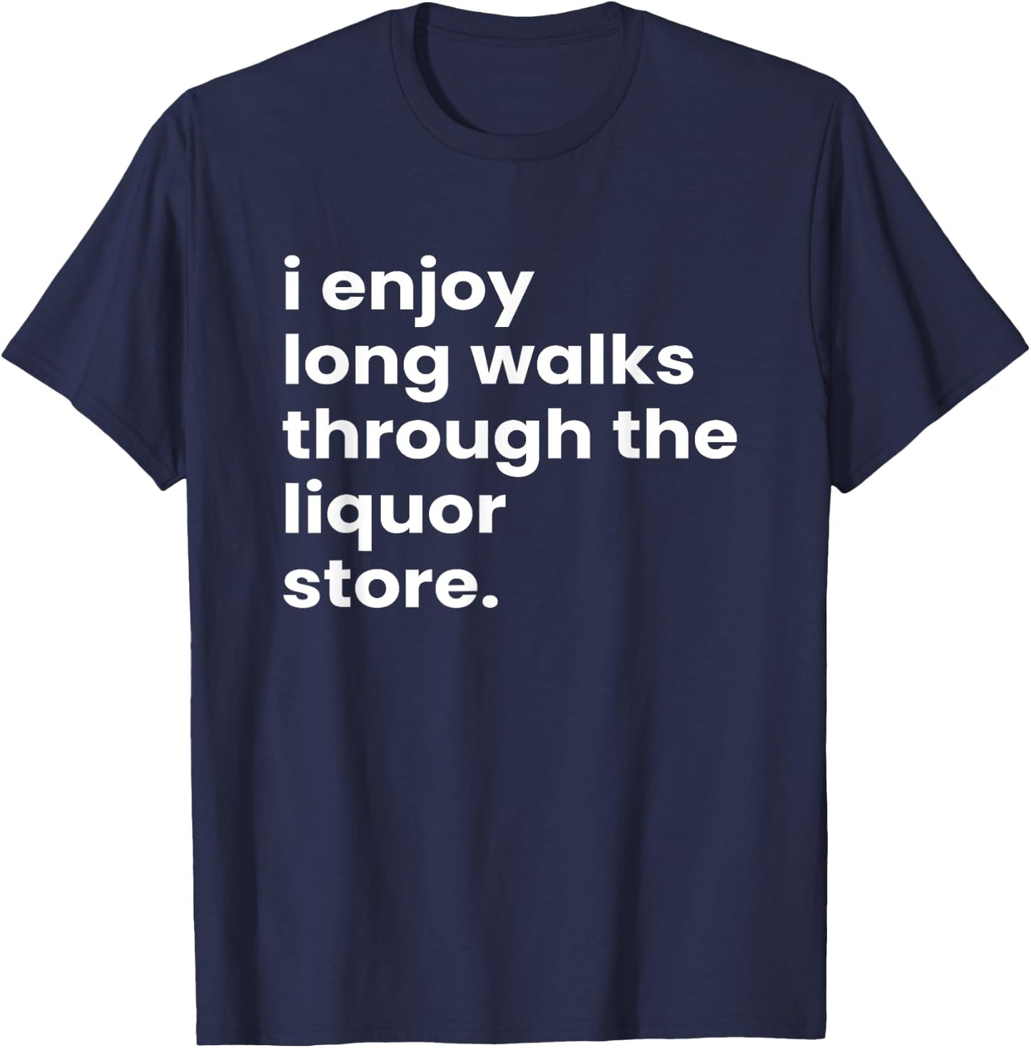 I Enjoy Long Romantic Walks Through the Liquor Aisle Store T-Shirt - T-Shirt | Navy