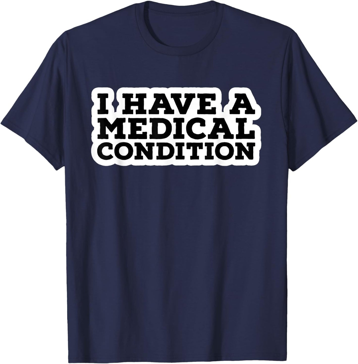 I Have A Medical Condition T-Shirt - T-Shirt | Navy