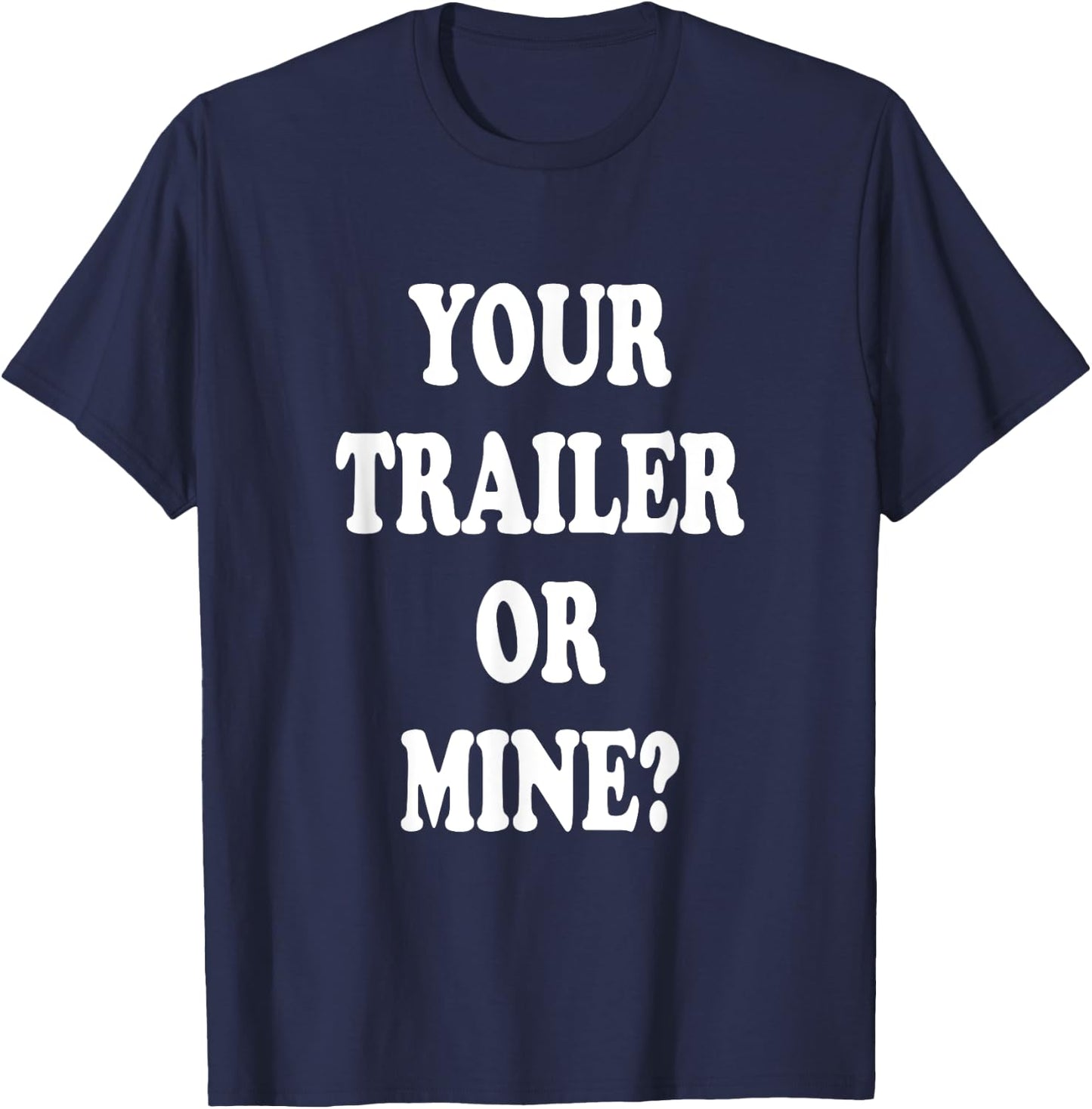 Your Trailer Or Mine ? Funny Trailer Park Trailer Parker T-Shirt - T-Shirt | Navy