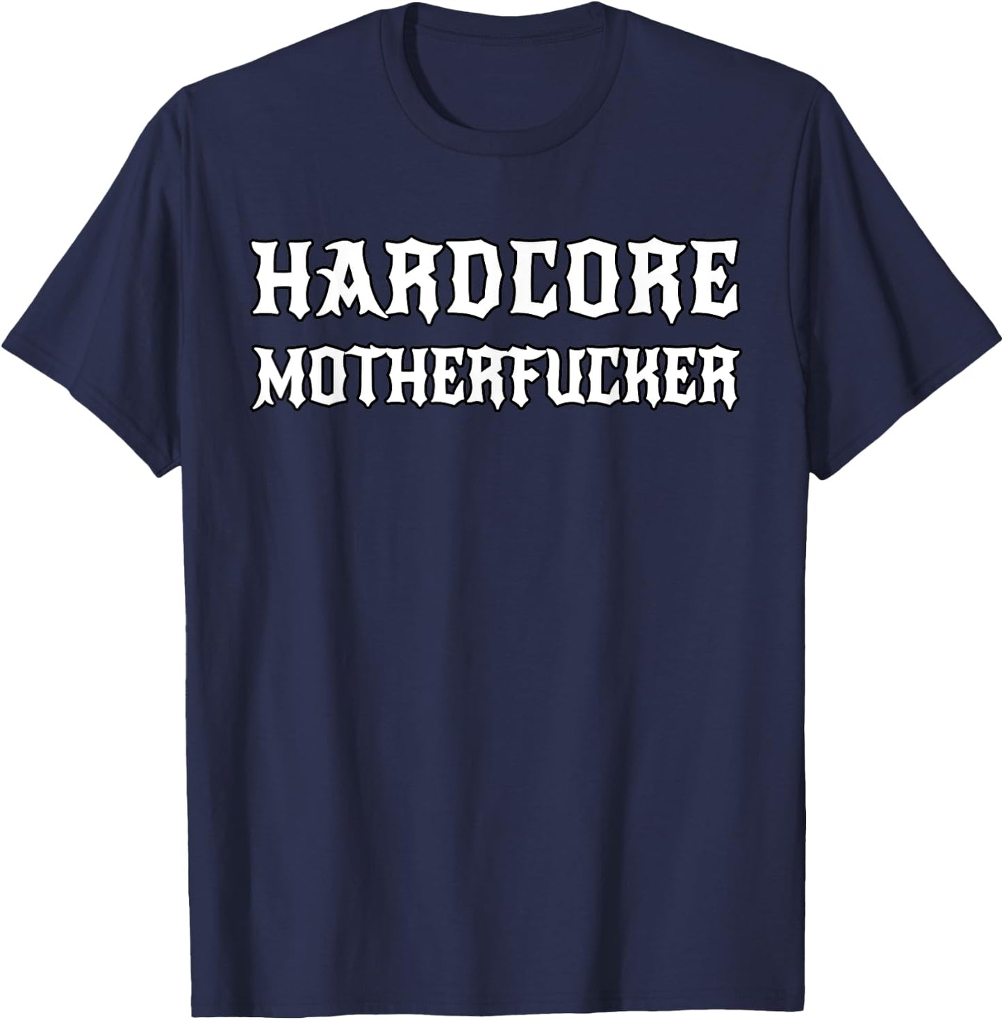 Hardcore Motherfucker Awesome Hard Party Gym Work I go Hard T-Shirt - T-Shirt | Navy