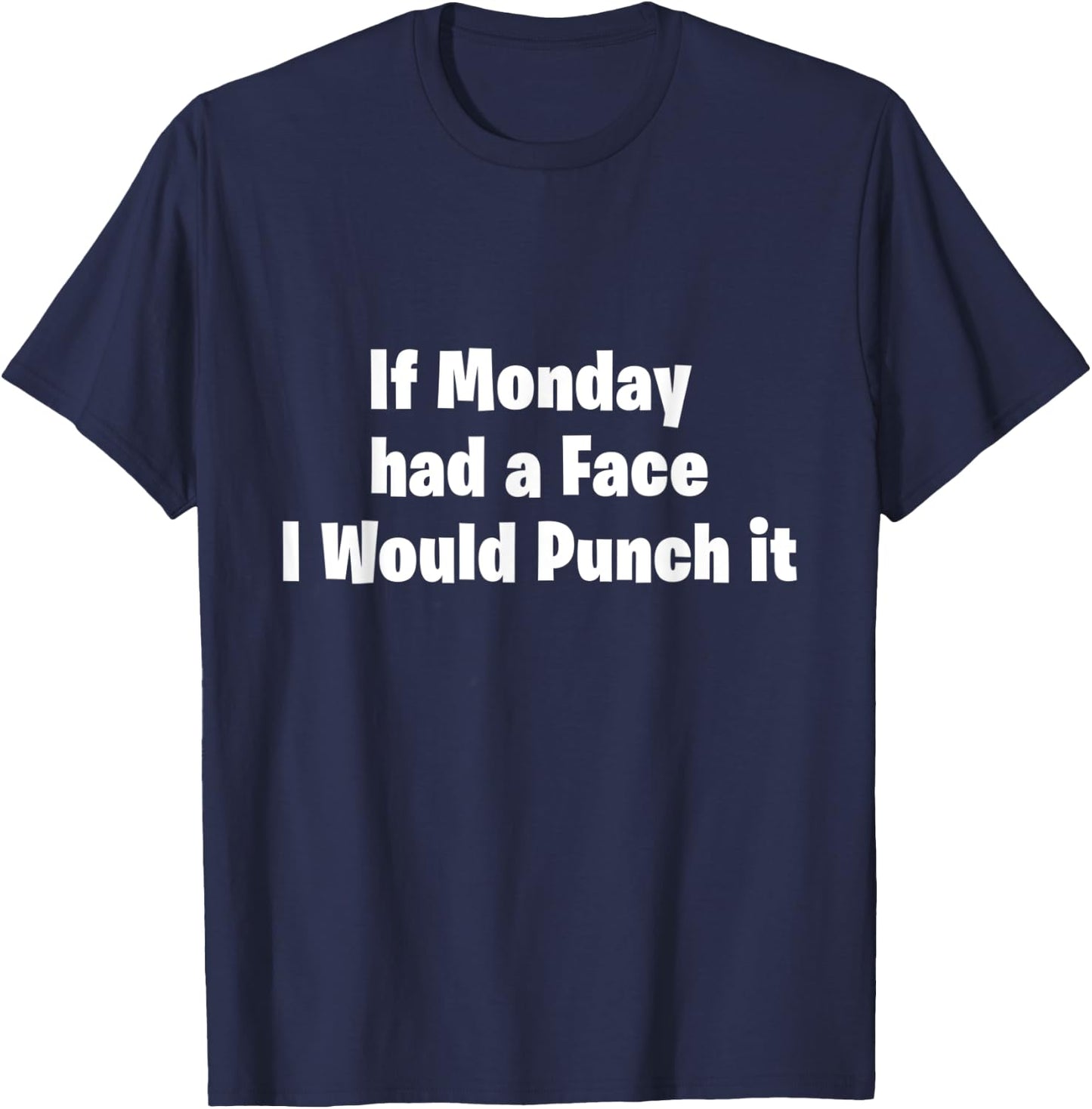 If Monday Had a Face I Would Punch It! T-Shirt - T-Shirt | Navy