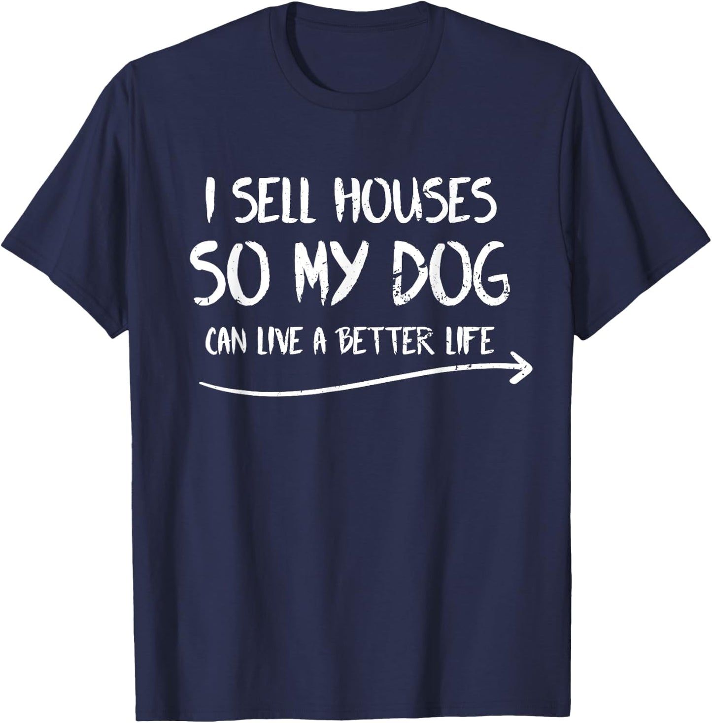 Funny Realtor I Sell Houses so my Dog Can Live a Better Life Women Girls Kids T-Shirt - T-Shirt | Navy