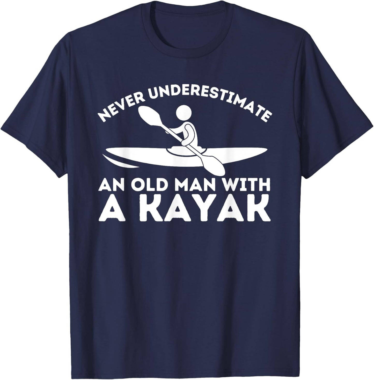 Never Underestimate An Old Man With a Kayak - Kayaking T-Shirt - T-Shirt | Navy