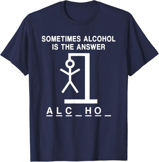 Sometimes Alcohol Is the Answer Funny Quote Saying Meme T-Shirt - T-Shirt | Navy