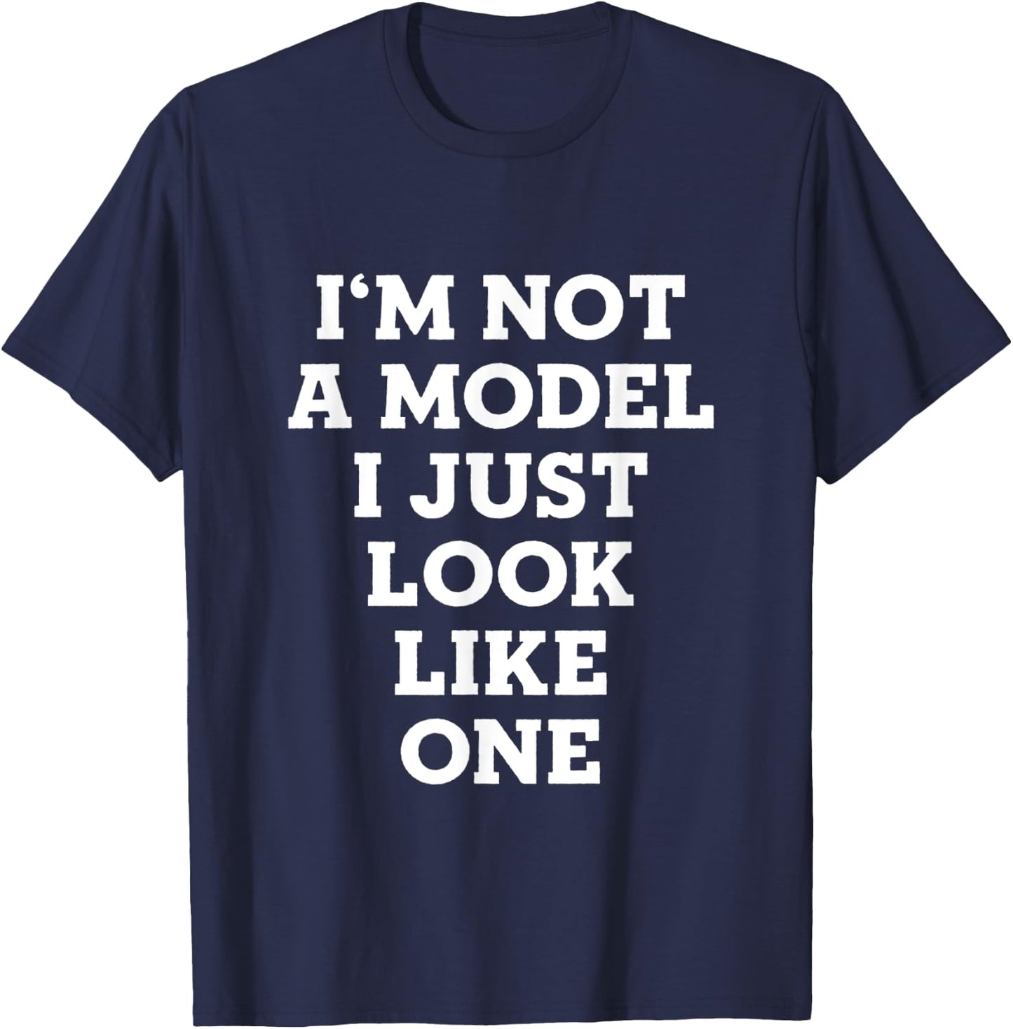I'm Not A Model I Just Look Like One T-Shirt - T-Shirt | Navy