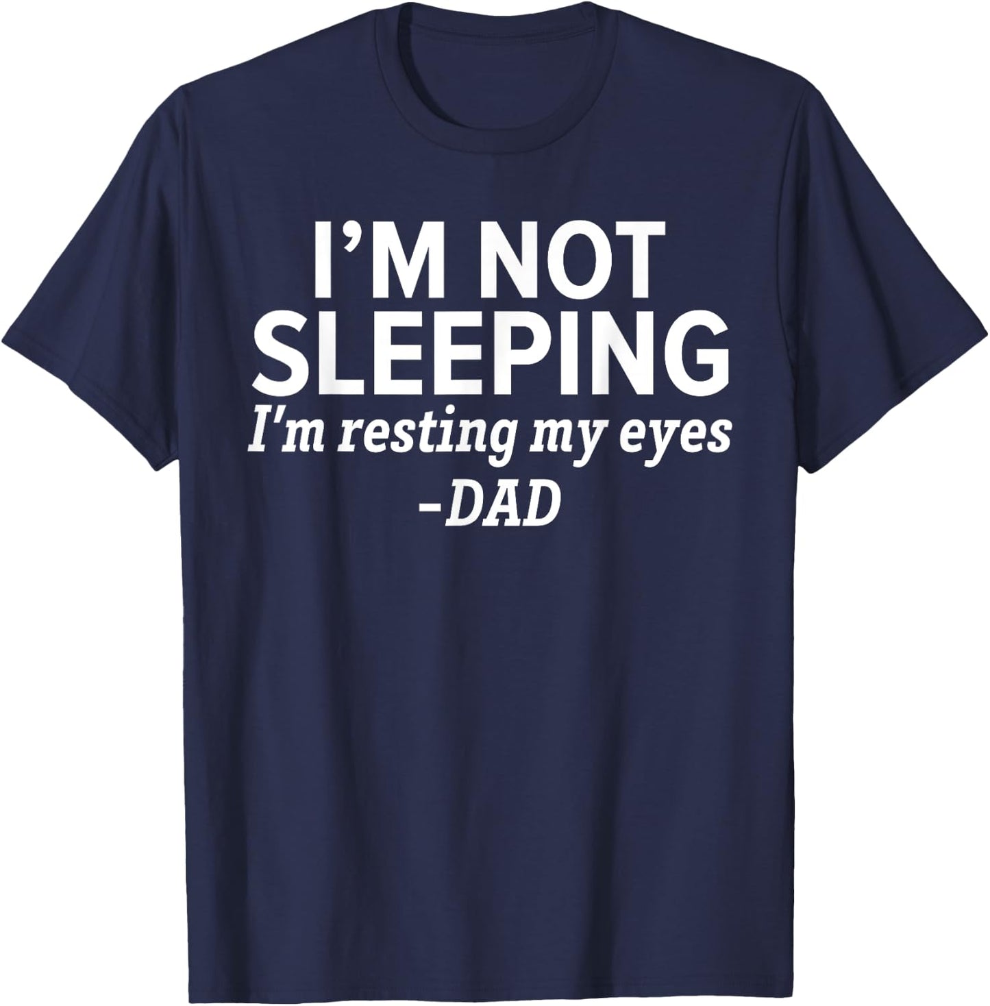 Dad - I'm Not Sleeping I'm Resting My Eyes Father's Day T-Shirt - T-Shirt | Navy